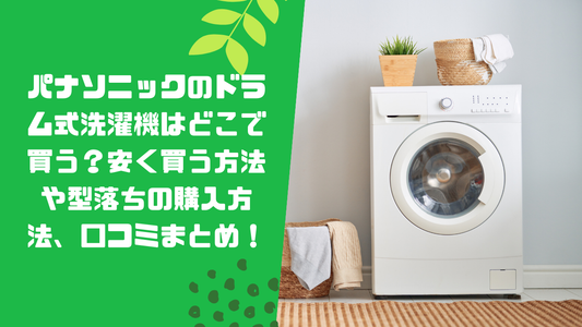 パナソニックのドラム式洗濯機はどこで買う？安く買う方法や型落ちの購入方法、口コミまとめ！