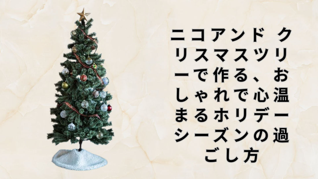 ニコアンド クリスマスツリーで作る、おしゃれで心温まるホリデーシーズンの過ごし方