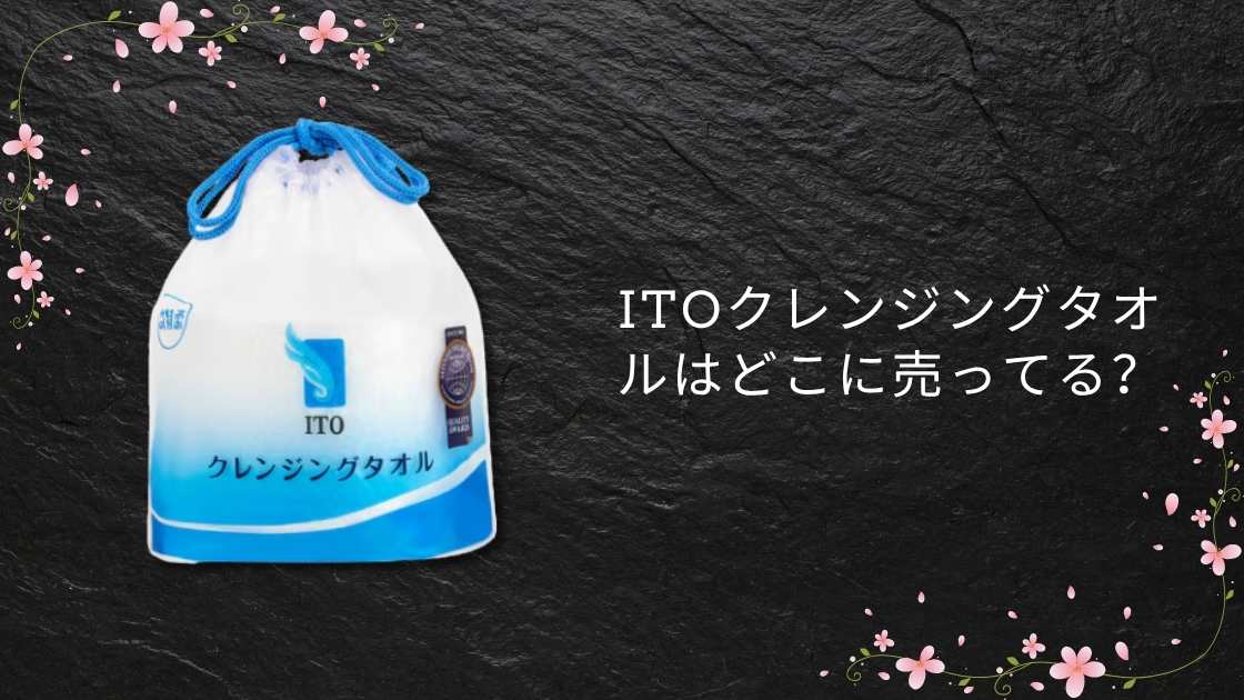 ITOクレンジングタオルはどこに売ってる?ダイソーやドンキ・マツキヨやウエルシア等取扱店は?